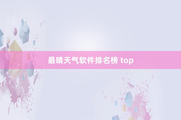 最晴天气软件排名榜 top